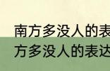 南方多没人的表达方式以什么为主 南方多没人的表达方式以啥为主