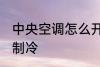 中央空调怎么开制冷 中央空调如何开制冷