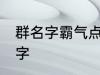 群名字霸气点的同学群 洒脱同学群名字