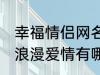 幸福情侣网名浪漫爱情 幸福情侣网名浪漫爱情有哪些