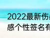 2022最新伤感个性签名 2022最新伤感个性签名有哪些