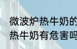 微波炉热牛奶的危害是什么 用微波炉热牛奶有危害吗