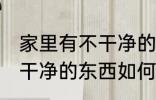 家里有不干净的东西怎么办 家里有不干净的东西如何处理