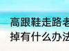 高跟鞋走路老掉怎么办 高跟鞋走路老掉有什么办法