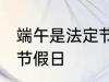 端午是法定节假日吗 端午是不是法定节假日