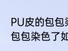 PU皮的包包染色了怎么洗掉 PU皮的包包染色了如何洗掉