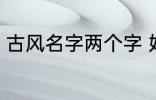 古风名字两个字 好听的二字古风名字