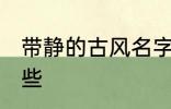 带静的古风名字 带静的古风名字有哪些