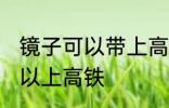 镜子可以带上高铁吗 镜子到底可不可以上高铁