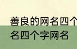 善良的网名四个字大全 寓意善良的网名四个字网名