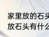 家里放的石头裂开了有什么含义 家里放石头有什么讲究